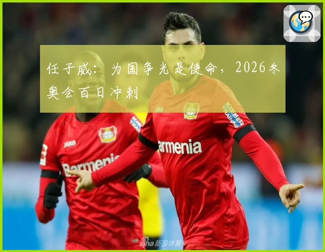 任子威：为国争光是使命，2026冬奥会百日冲刺