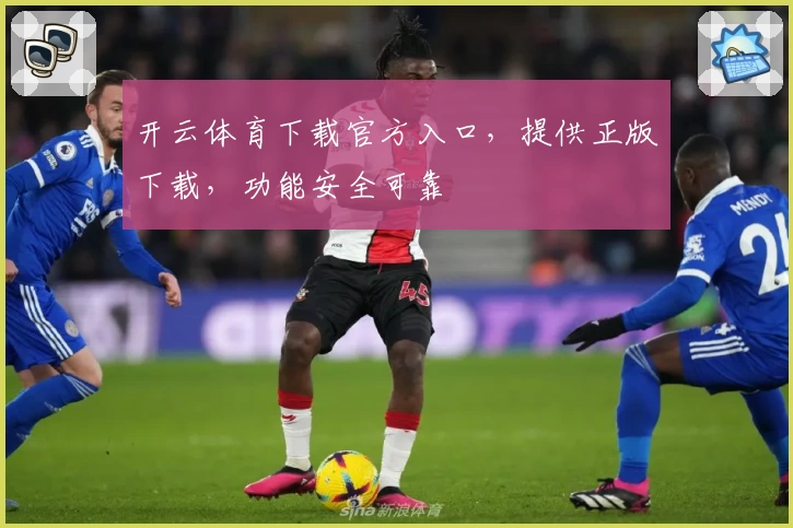 开云体育下载官方入口，提供正版下载，功能安全可靠