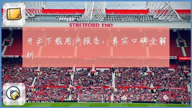 开云下载用户报告，真实口碑全解析