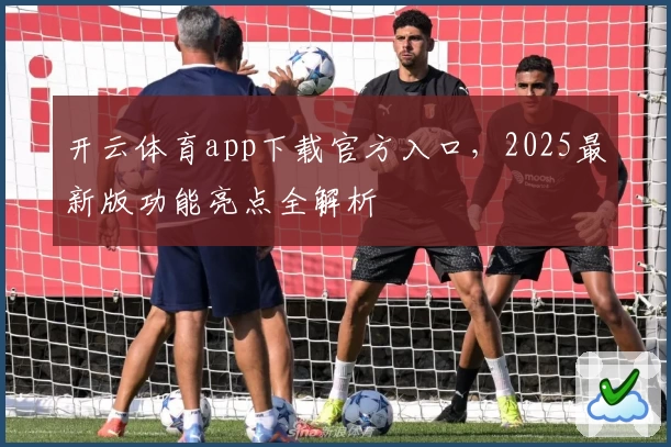 开云体育app下载官方入口，2025最新版功能亮点全解析