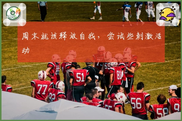 周末就该释放自我，尝试些刺激活动