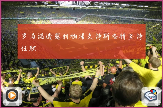 罗马诺透露利物浦支持斯洛特坚持任职