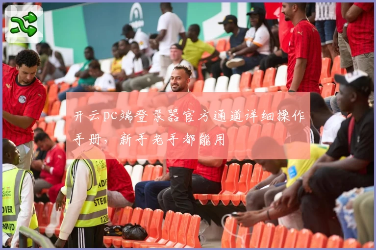 开云pc端登录器官方通道详细操作手册，新手老手都能用