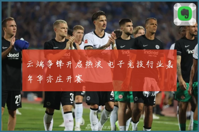 云端争锋开启热浪 电子竞技行业嘉年华亦庄开赛